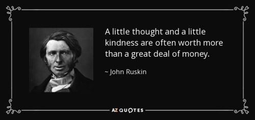 quote-a-little-thought-and-a-little-kindness-are-often-worth-more-than-a-great-deal-of-money-john-ruskin-25-47-88.jpg